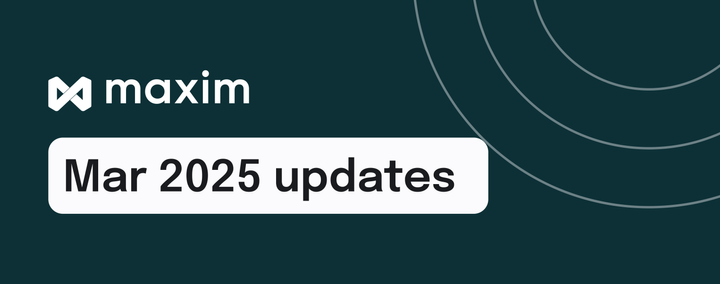 ✨ Maxim AI March 2025 Update